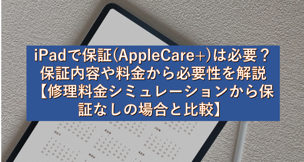 iPadで保証(AppleCare+)は必要？保証内容や料金から必要性を解説【料金
